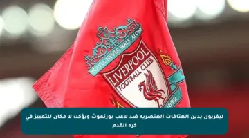 ليفربول يدين الهتافات العنصرية ضد لاعب بورنموث ويؤكد: لا مكان للتمييز في كرة القدم